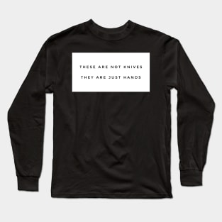 These are not knives They are just hands Long Sleeve T-Shirt